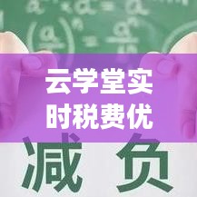 云学堂实时税费优惠政策：助力企业减负，激发市场活力