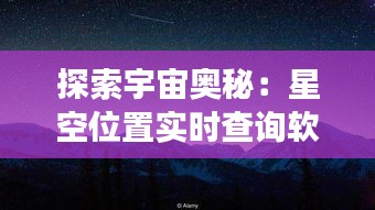 探索宇宙奥秘：星空位置实时查询软件助你畅游夜空