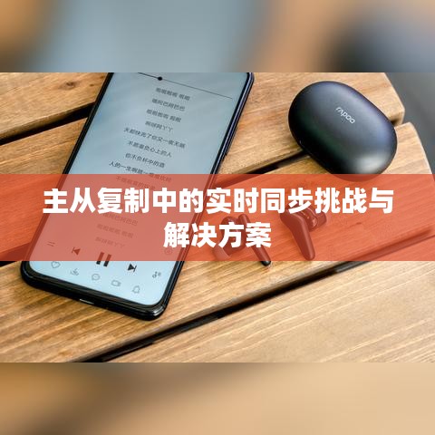 主从复制中的实时同步挑战与解决方案