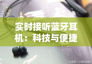 实时接听蓝牙耳机：科技与便捷生活的完美融合