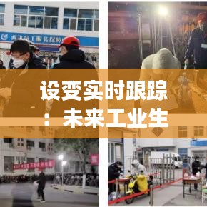 设变实时跟踪：未来工业生产的智能守护者