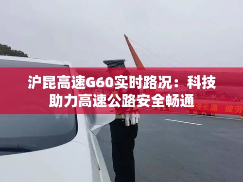 沪昆高速G60实时路况：科技助力高速公路安全畅通