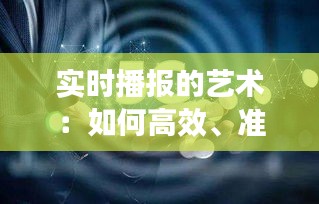 实时播报的艺术：如何高效、准确传递信息