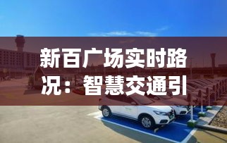 新百广场实时路况：智慧交通引领城市出行新体验