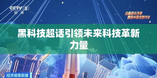 黑科技超话引领未来科技革新力量