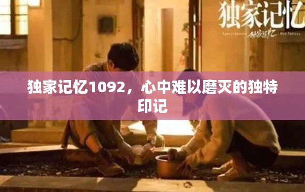 独家记忆1092，心中难以磨灭的独特印记