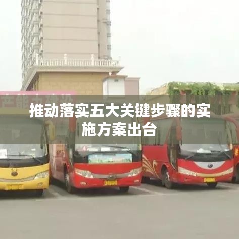 推动落实五大关键步骤的实施方案出台