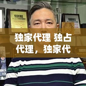 独家代理 独占代理，独家代理权是什么意思 