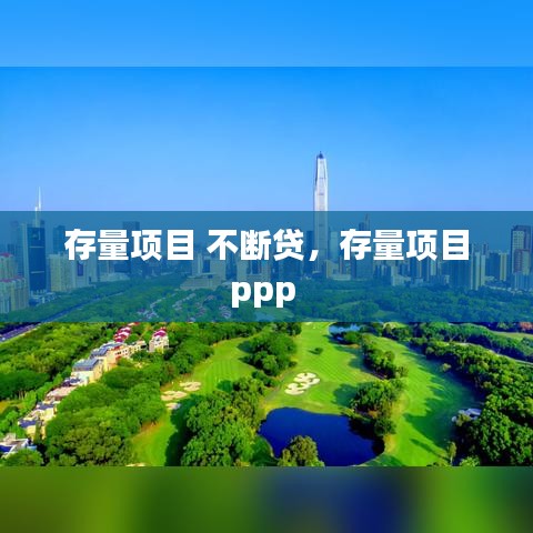 存量项目 不断贷，存量项目ppp 