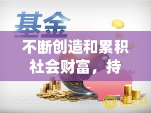 不断创造和累积社会财富，持续为社会创造价值 