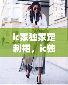 ic家独家定制裙，ic独家定制 模特 