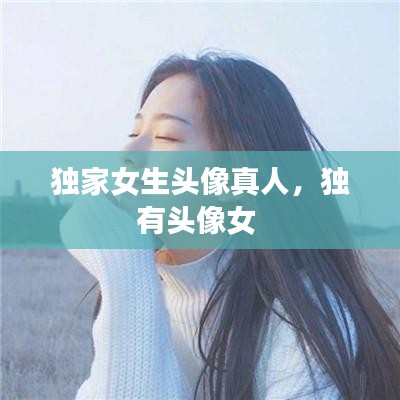 独家女生头像真人，独有头像女 