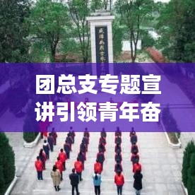 团总支专题宣讲引领青年奋进新征程时代号角已吹响！