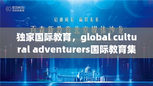 独家国际教育，global cultural adventurers国际教育集团 