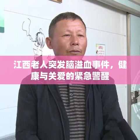 江西老人突发脑溢血事件，健康与关爱的紧急警醒