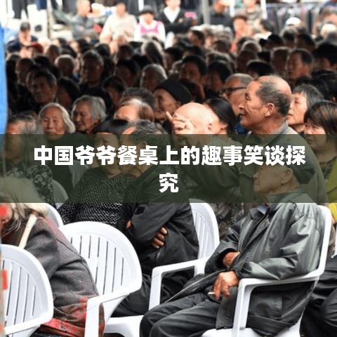 中国爷爷餐桌上的趣事笑谈探究