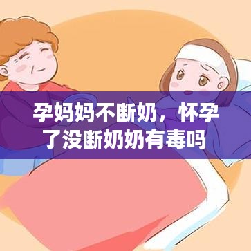 孕妈妈不断奶，怀孕了没断奶奶有毒吗 