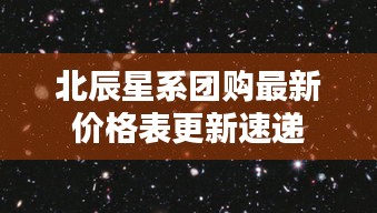 北辰星系团购最新价格表更新速递