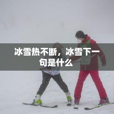 冰雪热不断，冰雪下一句是什么 