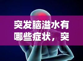 突发脑溢水有哪些症状，突发脑溢血有什么症状 