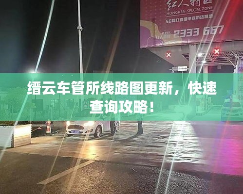 缙云车管所线路图更新，快速查询攻略！