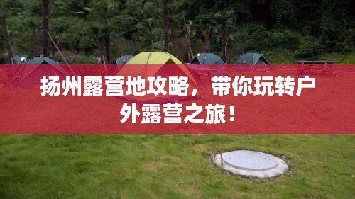 扬州露营地攻略，带你玩转户外露营之旅！