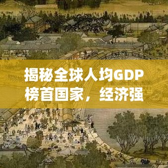 揭秘全球人均GDP榜首国家，经济强国的秘密之道