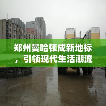 郑州曼哈顿成新地标，引领现代生活潮流新闻头条