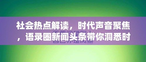 社会热点解读，时代声音聚焦，语录圈新闻头条带你洞悉时事