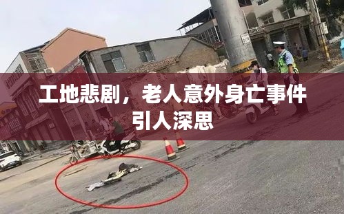 工地悲剧，老人意外身亡事件引人深思