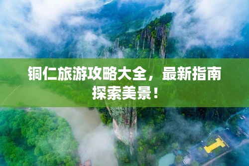 铜仁旅游攻略大全，最新指南探索美景！