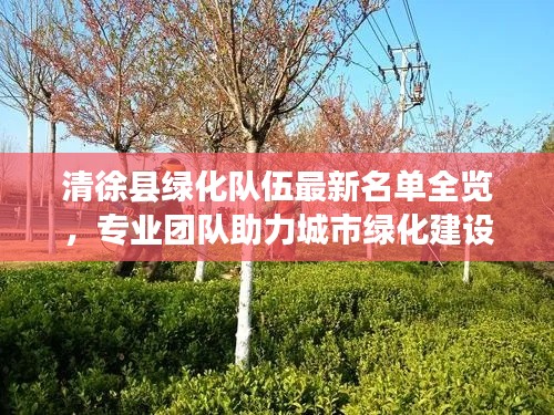 清徐县绿化队伍最新名单全览，专业团队助力城市绿化建设