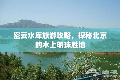 密云水库旅游攻略，探秘北京的水上明珠胜地