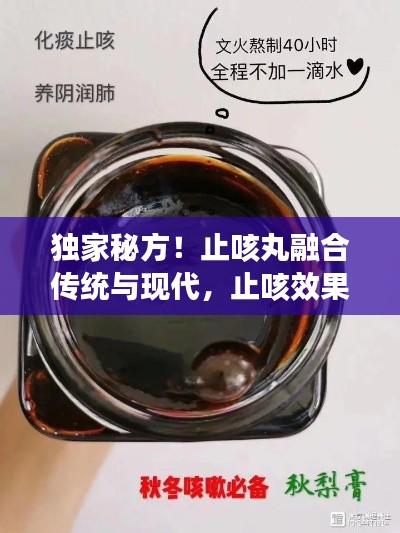 独家秘方！止咳丸融合传统与现代，止咳效果显著