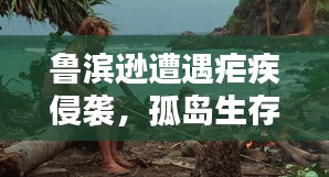 鲁滨逊遭遇疟疾侵袭，孤岛生存新挑战