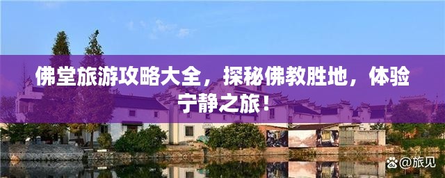 佛堂旅游攻略大全，探秘佛教胜地，体验宁静之旅！