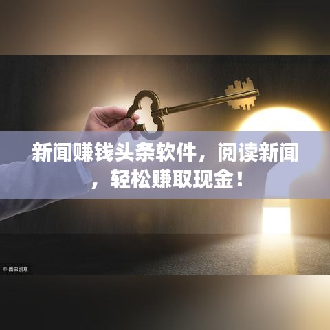 新闻赚钱头条软件，阅读新闻，轻松赚取现金！