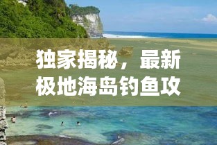 独家揭秘，最新极地海岛钓鱼攻略视频，带你开启未知海域探险之旅！