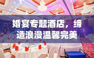 婚宴专题酒店，缔造浪漫温馨完美婚礼场所