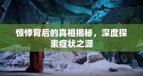 惊悸背后的真相揭秘，深度探索症状之源