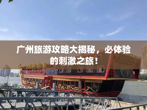 广州旅游攻略大揭秘，必体验的刺激之旅！