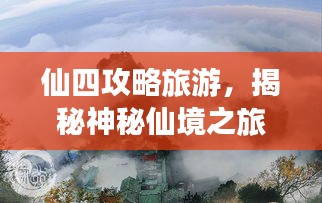仙四攻略旅游，揭秘神秘仙境之旅