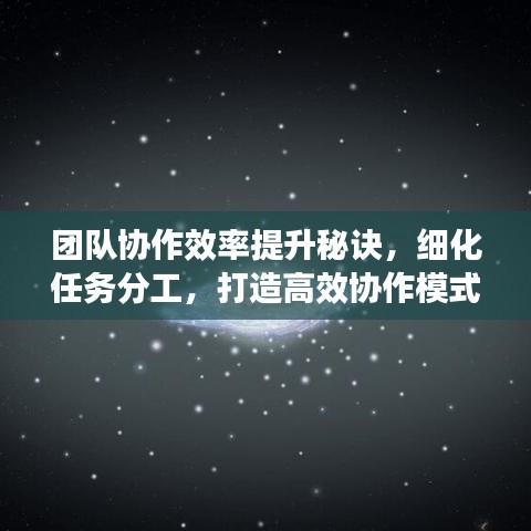 团队协作效率提升秘诀，细化任务分工，打造高效协作模式！